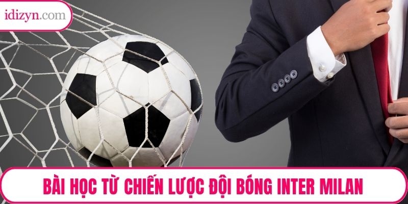 Bài học từ chiến lược đội bóng Inter Milan