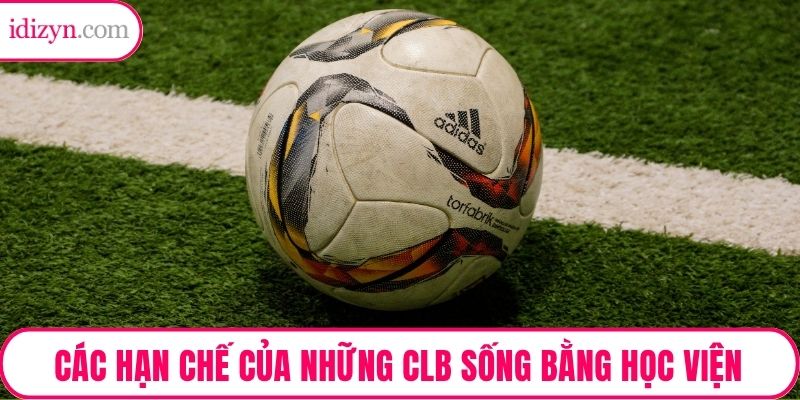 Các hạn chế của những CLB sống bằng học viện