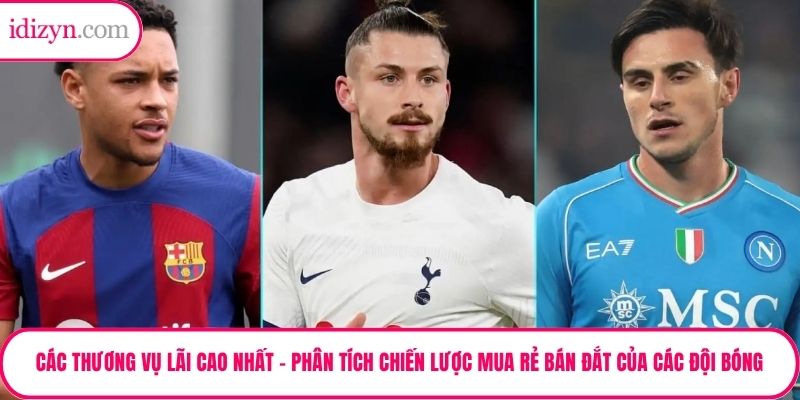 Các Thương Vụ Lãi Cao Nhất – Phân Tích Chiến Lược Mua Rẻ Bán Đắt Của Các Đội Bóng