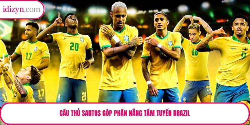 Cầu thủ Santos góp phần nâng tầm tuyển Brazil