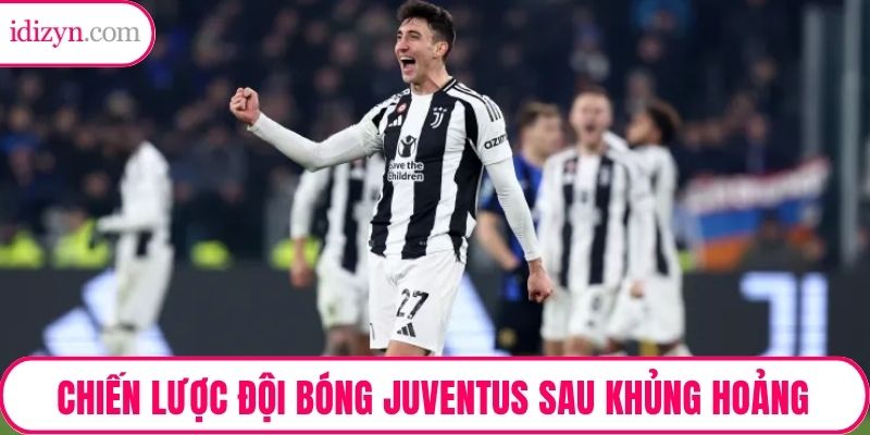 Chiến lược đội bóng Juventus sau giai đoạn khủng hoảng