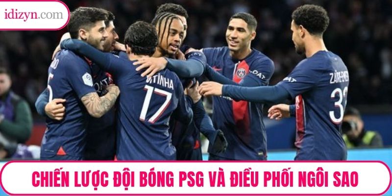 Chiến Lược Đội Bóng PSG Và Điều Phối Ngôi Sao – Mô Hình Vận Hành Thành Công