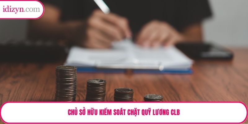 Chủ sở hữu kiểm soát chặt quỹ lương CLB