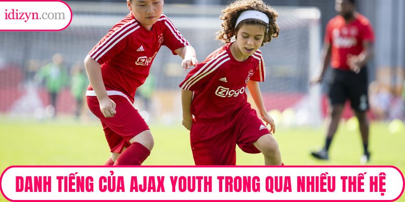 Danh tiếng của học viện bóng đá Ajax Youth trong qua nhiều thế hệ