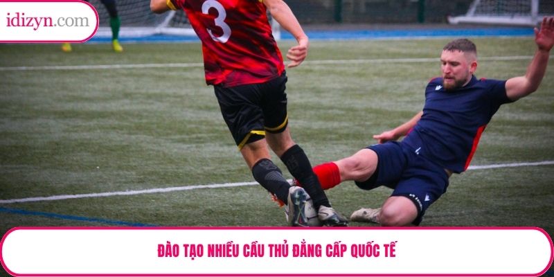 Đào tạo nhiều cầu thủ đẳng cấp quốc tế