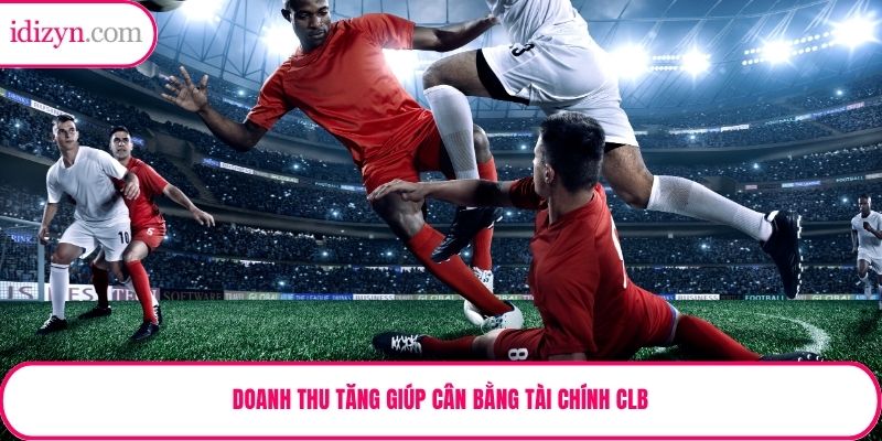 Doanh thu tăng giúp cân bằng tài chính CLB