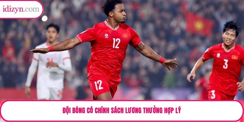 Đội bóng có chính sách lương thưởng hợp lý