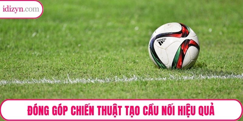 Đóng góp chiến thuật tạo cầu nối hiệu quả