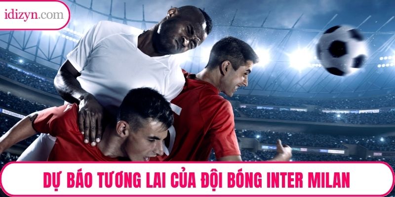 Dự báo tương lai của đội bóng Inter Milan