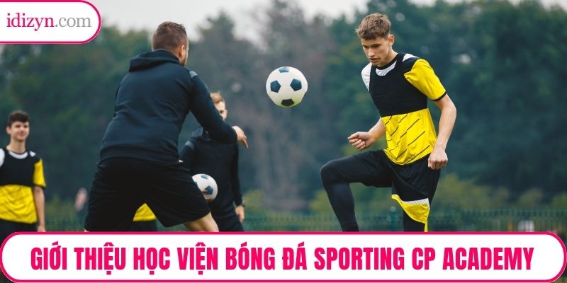 Giới thiệu học viện bóng đá Sporting CP Academy