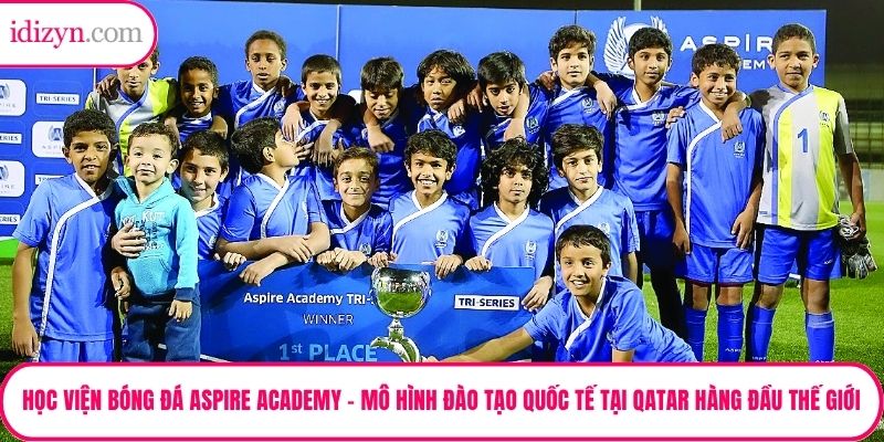 Học Viện Bóng Đá Aspire Academy – Mô Hình Đào Tạo Quốc Tế Tại Qatar Hàng Đầu Thế Giới