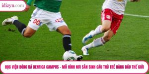 Học Viện Bóng Đá Benfica Campus – Mô Hình Nơi Sản Sinh Cầu Thủ Trẻ Hàng Đầu Thế Giới
