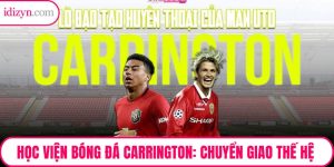 Học Viện Bóng Đá Carrington: Đỉnh Cao Chuyển Đổi Thế Hệ