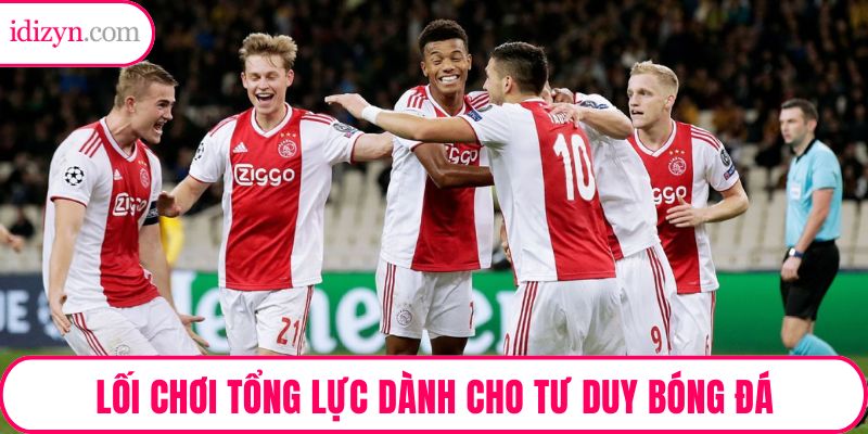 Lối chơi tổng lực dành cho tư duy bóng đá