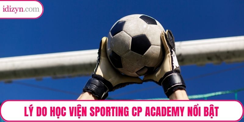Lý do học viện bóng đá Sporting CP Academy nổi bật