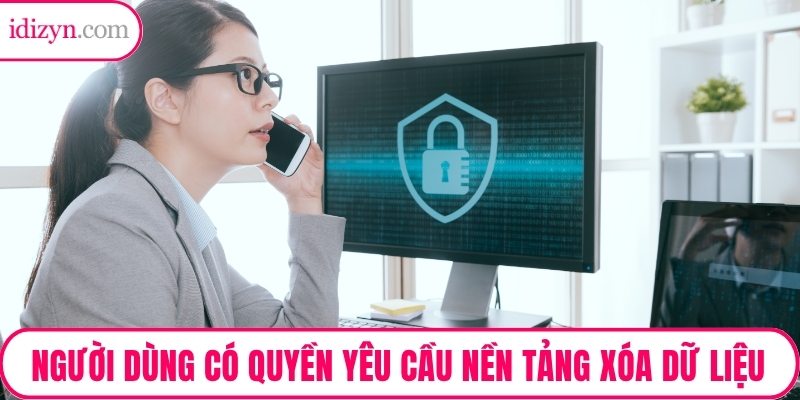 Người dùng có quyền yêu cầu nền tảng xóa dữ liệu