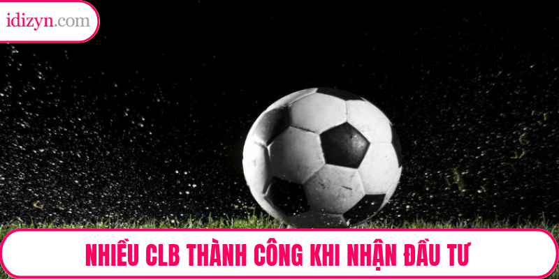 Nhiều CLB thành công khi nhận đầu tư