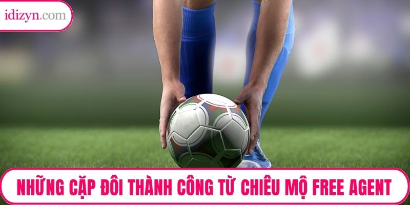 Những cặp đôi thành công từ chiêu mộ free agent