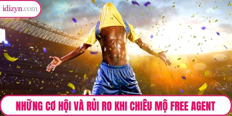 Những cơ hội và rủi ro khi chiêu mộ free agent