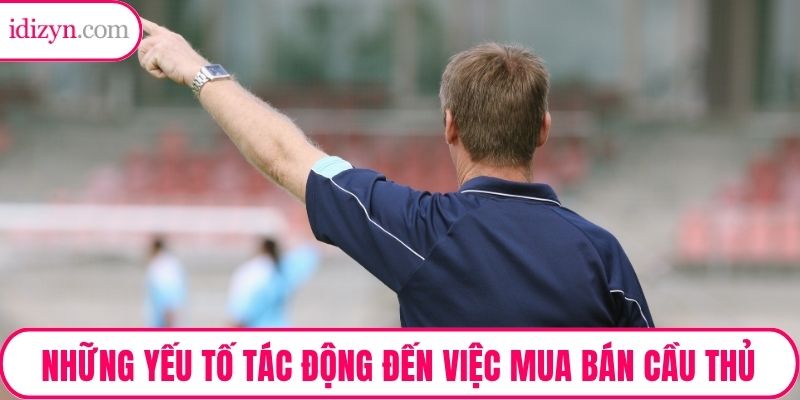 Những yếu tố tác động đến việc mua bán cầu thủ
