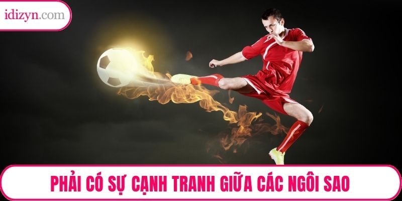 Phải có sự cạnh tranh giữa các ngôi sao