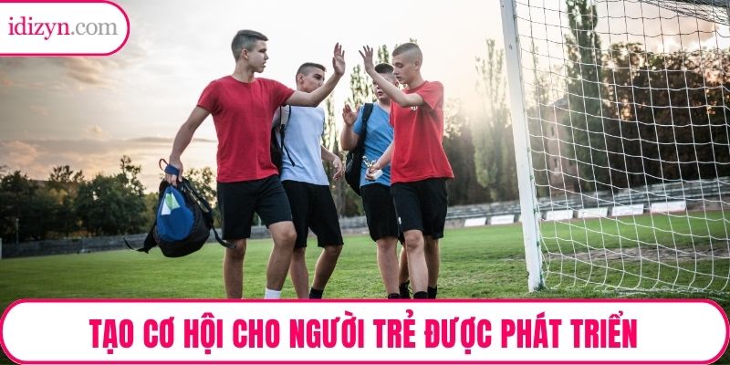 Tạo cơ hội cho người trẻ được phát triển