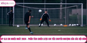 Top CLB Chi Nhiều Nhất 2024 – Phân Tích Chiến Lược Chi Tiêu Chuyển Nhượng Của Các Đội Bóng