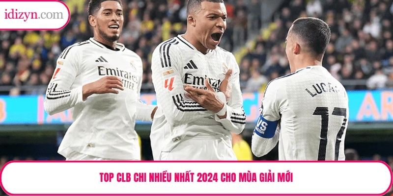 Top CLB chi nhiều nhất 2024 cho mùa giải mới