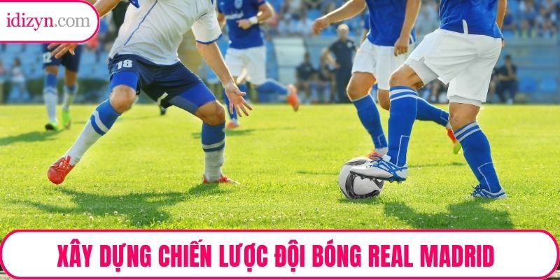 Xây dựng chiến lược đội bóng Real Madrid